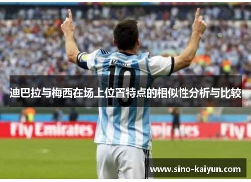 迪巴拉与梅西在场上位置特点的相似性分析与比较