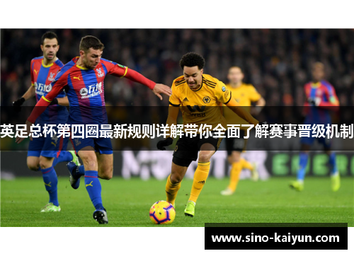 英足总杯第四圈最新规则详解带你全面了解赛事晋级机制