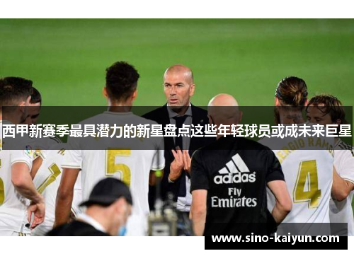 西甲新赛季最具潜力的新星盘点这些年轻球员或成未来巨星