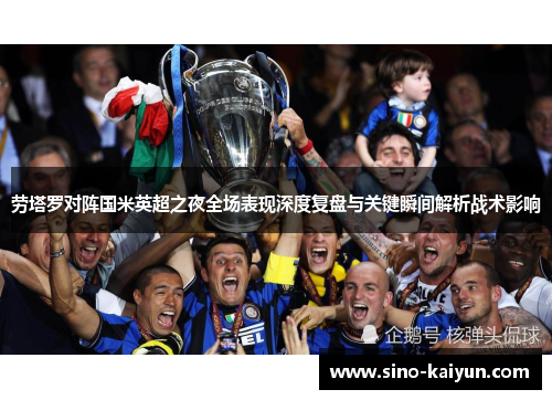 劳塔罗对阵国米英超之夜全场表现深度复盘与关键瞬间解析战术影响