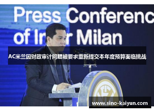 AC米兰因财政审计问题被要求重新提交本年度预算面临挑战