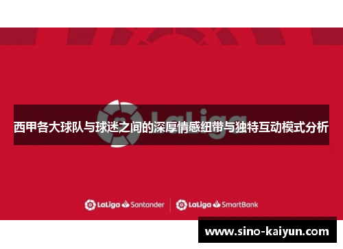 西甲各大球队与球迷之间的深厚情感纽带与独特互动模式分析
