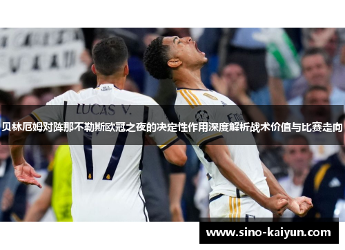贝林厄姆对阵那不勒斯欧冠之夜的决定性作用深度解析战术价值与比赛走向